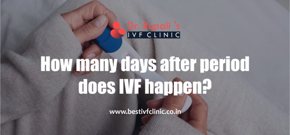 How Many Days After the Period Does IVF Happen?