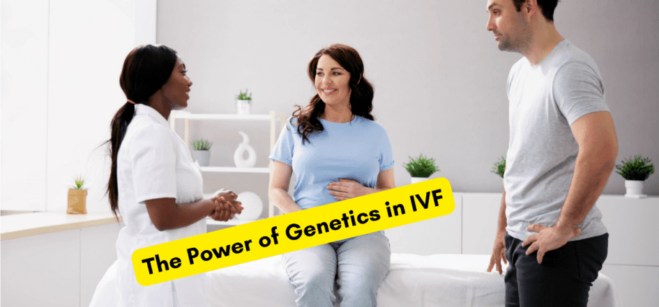 The Power of Genetics in IVF