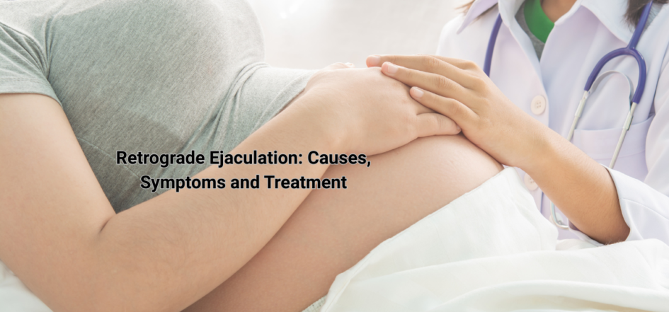 Retrograde Ejaculation Causes, Symptoms and Treatment (1)