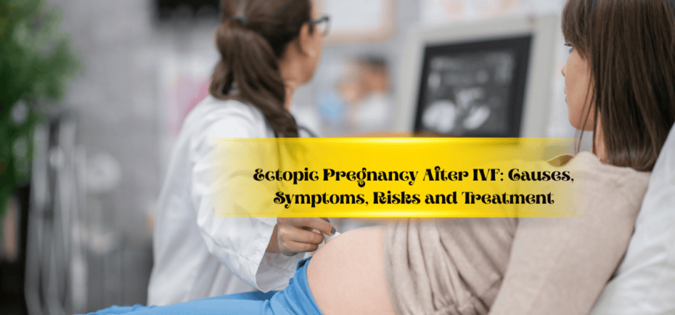 Ectopic Pregnancy After IVF Causes, Symptoms, Risks and Treatment