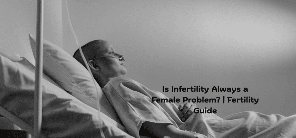 Is Infertility Always a Female Problem Fertility Guide